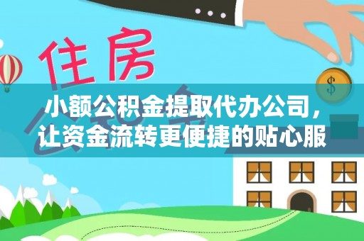 来宾小额公积金提取代办公司，让资金流转更便捷的贴心服务