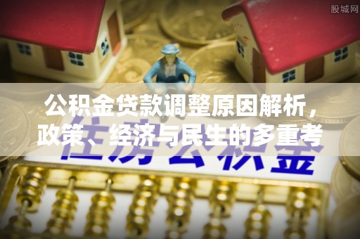 来宾公积金贷款调整原因解析，政策、经济与民生的多重考量