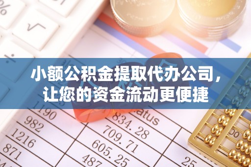 来宾小额公积金提取代办公司，让您的资金流动更便捷