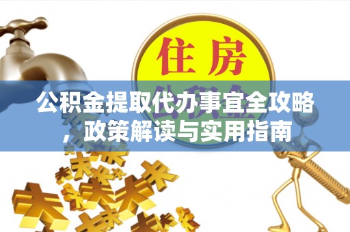 来宾公积金提取代办事宜全攻略，政策解读与实用指南