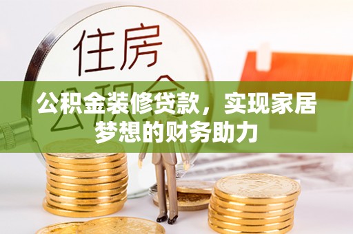 来宾公积金装修贷款，实现家居梦想的财务助力
