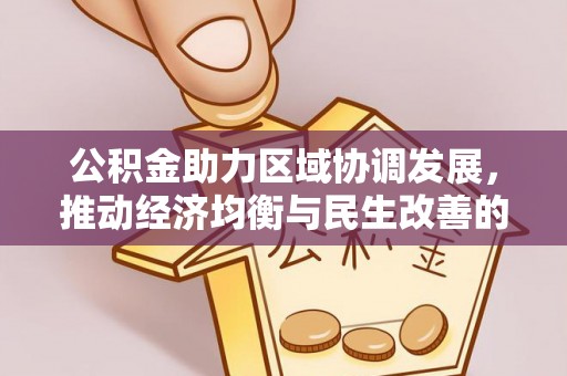 来宾公积金助力区域协调发展，推动经济均衡与民生改善的新引擎