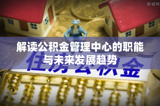 来宾解读公积金管理中心的职能与未来发展趋势