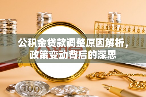 来宾公积金贷款调整原因解析，政策变动背后的深思