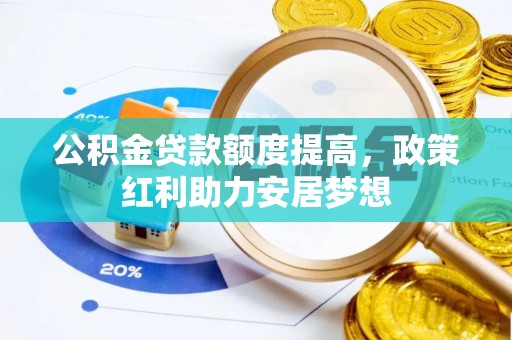 来宾公积金贷款额度提高，政策红利助力安居梦想