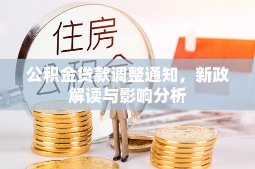 来宾公积金贷款调整通知，新政解读与影响分析