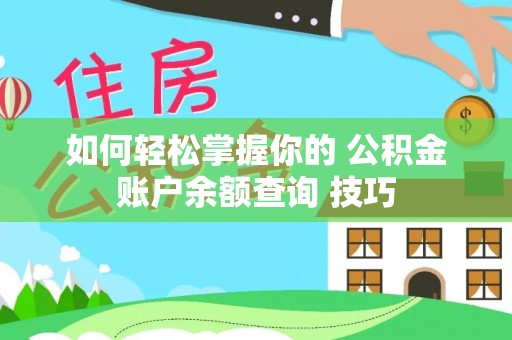 来宾如何轻松掌握你的 公积金账户余额查询 技巧