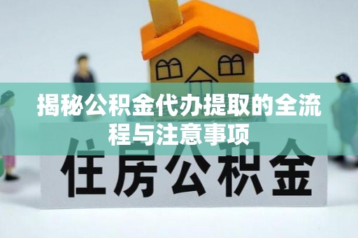 来宾揭秘公积金代办提取的全流程与注意事项