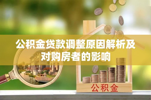 来宾公积金贷款调整原因解析及对购房者的影响