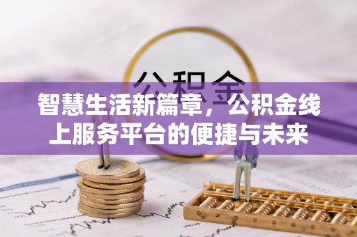 来宾智慧生活新篇章，公积金线上服务平台的便捷与未来