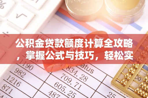 来宾公积金贷款额度计算全攻略，掌握公式与技巧，轻松实现购房梦想