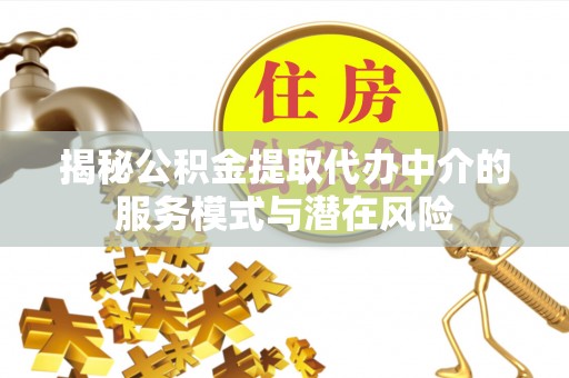 来宾揭秘公积金提取代办中介的服务模式与潜在风险