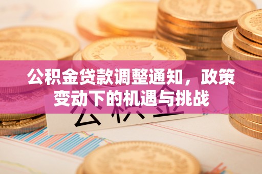 来宾公积金贷款调整通知，政策变动下的机遇与挑战