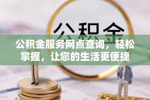 来宾公积金服务网点查询，轻松掌握，让您的生活更便捷