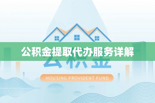来宾公积金提取代办服务详解