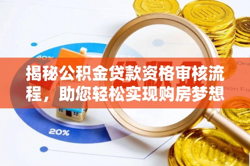 来宾揭秘公积金贷款资格审核流程，助您轻松实现购房梦想