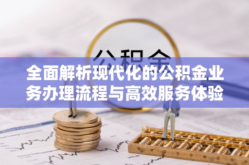 来宾全面解析现代化的公积金业务办理流程与高效服务体验
