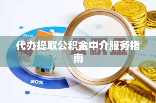 来宾代办提取公积金中介服务指南