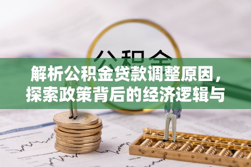 来宾解析公积金贷款调整原因，探索政策背后的经济逻辑与民生影响