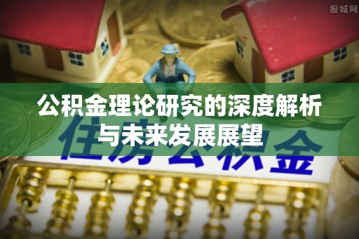 来宾公积金理论研究的深度解析与未来发展展望