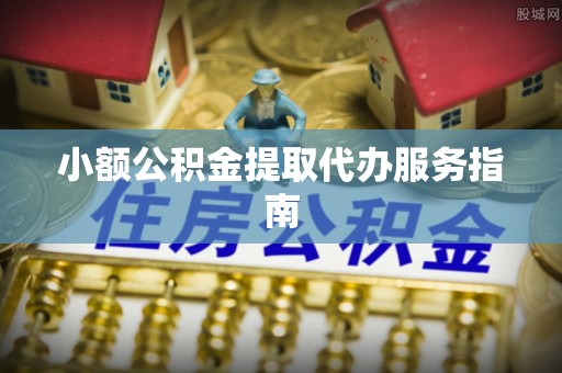 来宾小额公积金提取代办服务指南