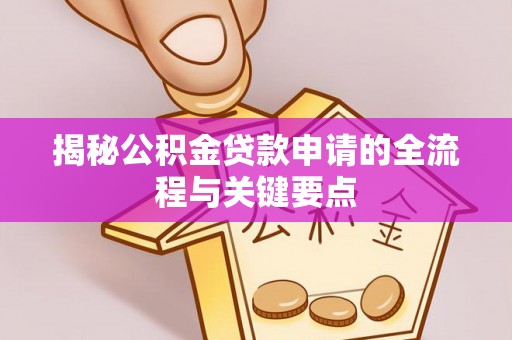 来宾揭秘公积金贷款申请的全流程与关键要点