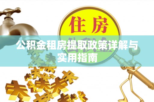 来宾公积金租房提取政策详解与实用指南