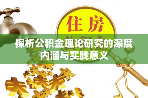 来宾探析公积金理论研究的深度内涵与实践意义