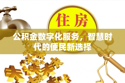 来宾公积金数字化服务，智慧时代的便民新选择