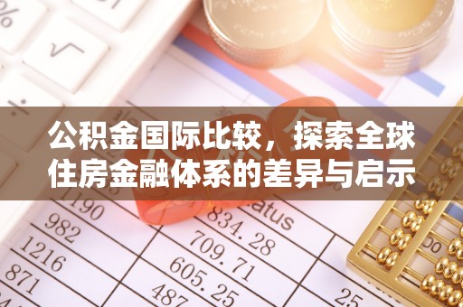 来宾公积金国际比较，探索全球住房金融体系的差异与启示