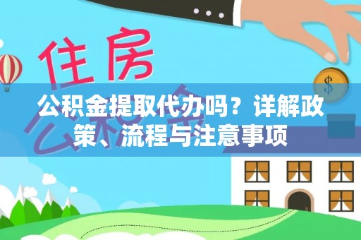 来宾公积金提取代办吗？详解政策、流程与注意事项