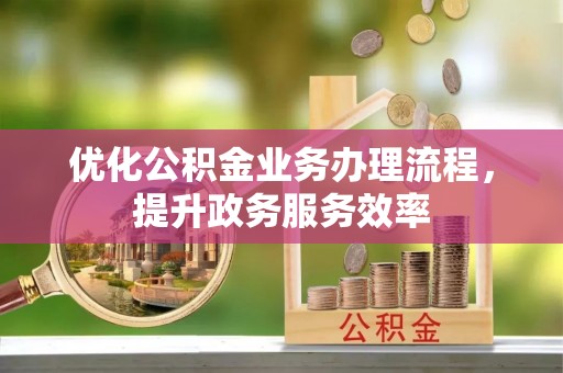 来宾优化公积金业务办理流程，提升政务服务效率