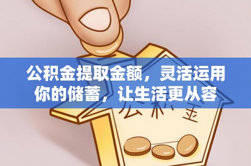 来宾公积金提取金额，灵活运用你的储蓄，让生活更从容