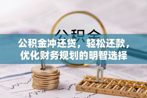 来宾公积金冲还贷，轻松还款，优化财务规划的明智选择