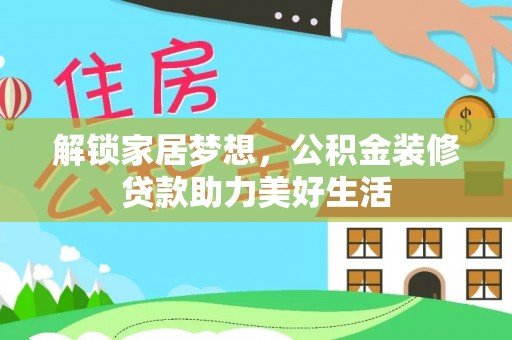 来宾解锁家居梦想，公积金装修贷款助力美好生活