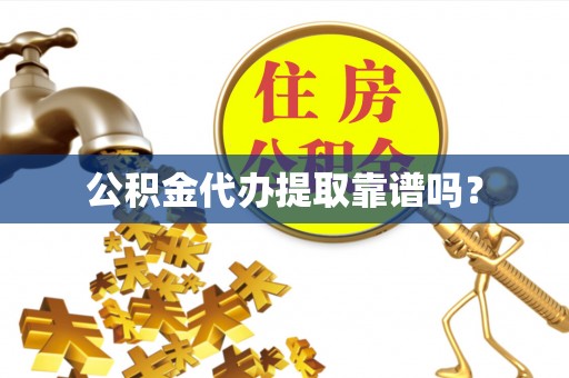 来宾公积金代办提取靠谱吗？