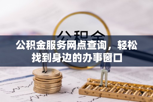 来宾公积金服务网点查询，轻松找到身边的办事窗口